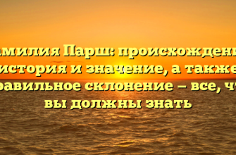 Фамилия Парш: происхождение, история и значение, а также правильное склонение — все, что вы должны знать