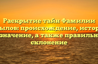 Раскрытие тайн Фамилии Адылов: происхождение, история и значение, а также правильное склонение