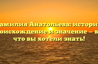 Фамилия Анатольева: история, происхождение и значение — все, что вы хотели знать!