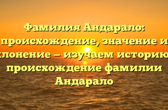 Фамилия Андарало: происхождение, значениe и склонение — изучаем историю и происхождение фамилии Андарало