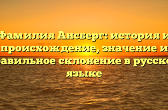 Фамилия Ансберг: история и происхождение, значение и правильное склонение в русском языке