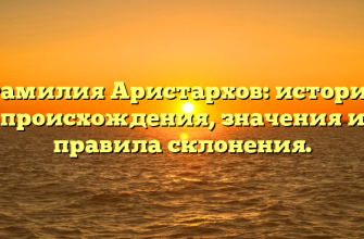 Фамилия Аристархов: история происхождения, значения и правила склонения.