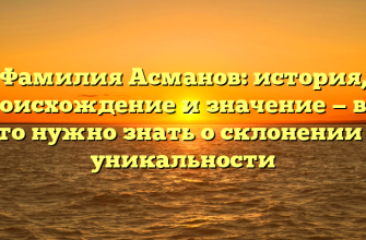Фамилия Асманов: история, происхождение и значение — все, что нужно знать о склонении и уникальности