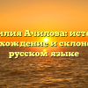 Фамилия Ачилова: история, происхождение и склонение в русском языке