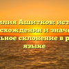 Фамилия Ашитков: история происхождения и значения, правильное склонение в русском языке