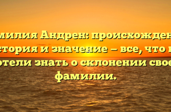 Фамилия Андрен: происхождение, история и значение — все, что вы хотели знать о склонении своей фамилии.