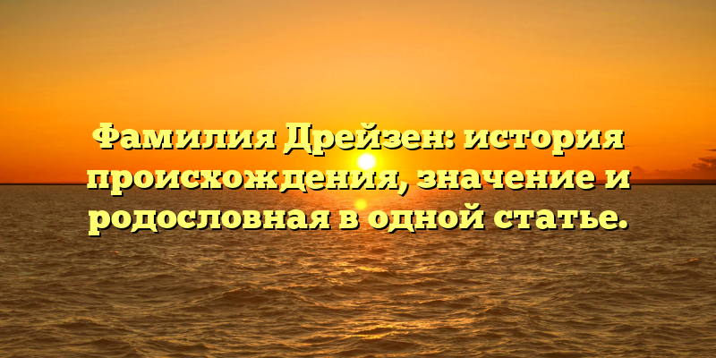 Фамилия Дрейзен: история происхождения, значение и родословная в одной статье.