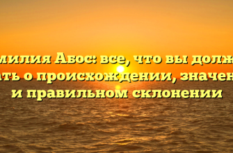 Фамилия Абос: все, что вы должны знать о происхождении, значении и правильном склонении