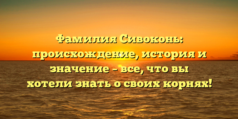 Фамилия Сивоконь: происхождение, история и значение – все, что вы хотели знать о своих корнях!