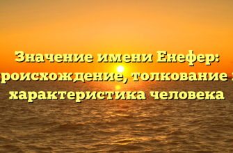 Значение имени Енефер: происхождение, толкование и характеристика человека