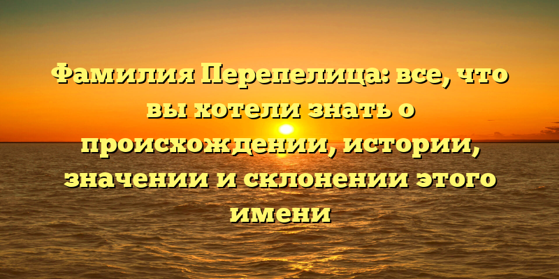 Фамилия Перепелица: все, что вы хотели знать о происхождении, истории, значении и склонении этого имени